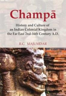 Champa : History and Culture of an Indian Colonial Kingdom in the Far East 2nd-16th Century A.D.