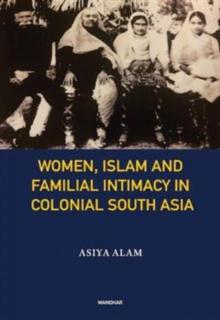 Women, Islam and Familial Intimacy in Colonial South Asia