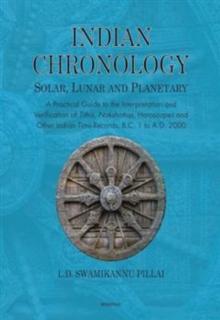 Indian Chronology Solar, Lunar and Planetary : A Practical Guide to the Interpretation and Verification of Tithis, Nakshatras, Horoscopes and Other Indian Time-Records, B.C. 1 to A.D. 2000