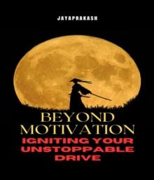 Beyond Motivation : Igniting Your Unstoppable Drive