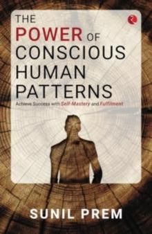 The Power of Conscious Human Patterns : Achieve Success with Self-Mastery and Fulfilment