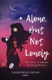 Alone, But Not Lonely : The Power of Solitude for Strong Women