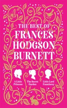 The Best of Frances Hodgson Burnett (A Little Princess; The Secret Garden; Little Lord Fauntleroy)