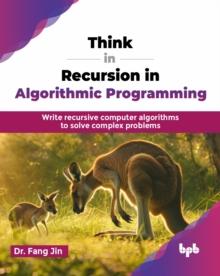 Think in Recursion in Algorithmic Programming : Write recursive computer algorithms to solve complex problems