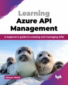 Learning Azure API Management : A beginner's guide to creating and managing APIs