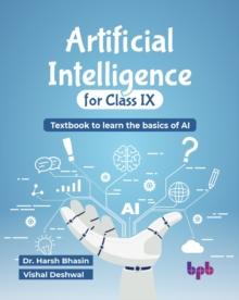 Artificial Intelligence for Class IX : Textbook to learn the basics of AI