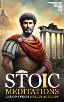 Stoic Meditations Lessons from Marcus Aurelius : Stoicism