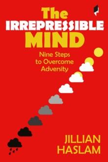 Irrepressible Mind: Nine Steps to Overcome Adversity