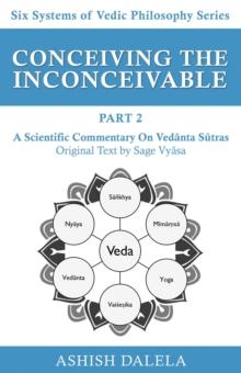 Conceiving the Inconceivable Part 2: A Scientific Commentary on Vedanta Sutras