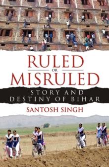 Ruled or Misruled : Story and Destiny of Bihar