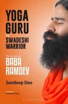 Yoga Guru to Swadeshi Warrior : The True Story of Baba Ramdev