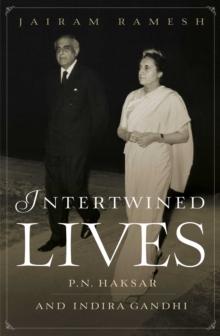 Intertwined Lives : P.N. Haksar & Indira Gandhi