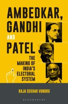 Ambedkar, Gandhi and Patel : The Making of India's Electoral System