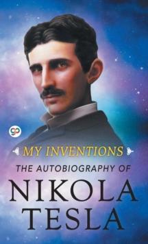 My Inventions : The Autobiography of Nikola Tesla