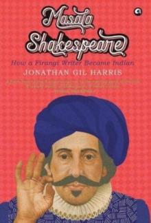 MASALA SHAKESPEARE : HOW A FIRANGI WRITER BECAME INDIAN