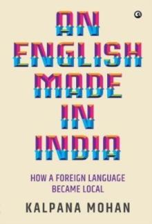 English Made in India : How a Foreign Language Became Local