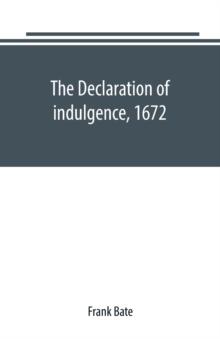 The Declaration of indulgence, 1672 : a study in the rise of organised dissent