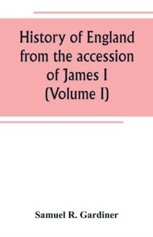 History of England from the accession of James I. to the outbreak of the civil war 1603-1642 (Volume I)