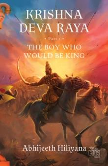 Krishna Deva Raya : The Boy Who Would Be King