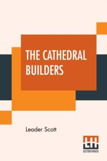 The Cathedral Builders : The Story Of A Great Masonic Guild