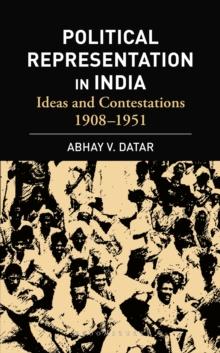 Political Representation In India : Ideas and Contestations, 1908-1951