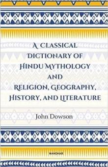 A Classical Dictionary of Hindu Mythology and Religion, Geography History, and Literature