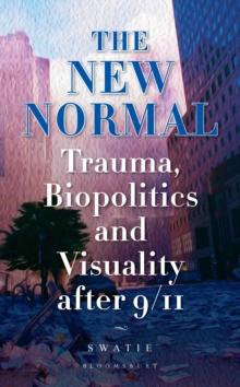 The New Normal : Trauma, Biopolitics and Visuality after 9/11