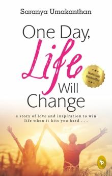 One Day, Life Will Change: A story of love and inspiration to win life when it hits you hard . . .