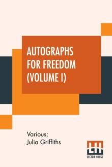 Autographs For Freedom (Volume I) : Edited By Julia Griffiths (In Two Volumes - Volume I)