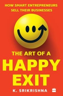 The Art Of A Happy Exit : How Smart Entrepreneurs Sell Their Businesses