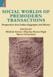 Social Worlds of Premodern Transactions : Perspectives from Indian Epigraphy and History