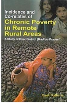 Incidence And Co-Relates Of Chronic Poverty In Remote Rural Areas A Study Of Dhar District (Madhya Pradesh)