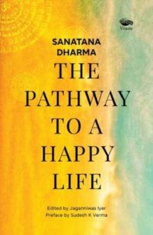 Sanatana Dharma: : The Pathway to a Happy Life