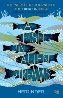 A Fish in Alien Streams : The Incredible Journey of the Trout in India