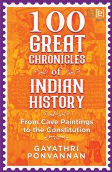 100 Great Chronicles of Indian History : From Cave Paintings to the Constitution