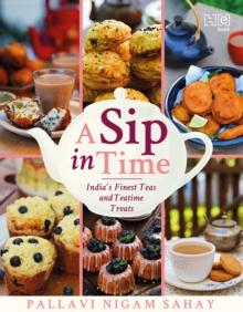 A Sip in Time : India s Finest Teas and Teatime Treats