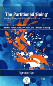 Partitioned 'Being': Reading through Global and Postcolonial Literature (Frantz Kafka, Amitav Ghosh and Urvashi Butalia)