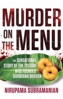 Murder on the Menu: : The Sensational Story of the Tycoon Who Founded Saravana Bhavan