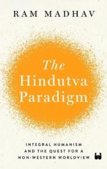 The Hindutva Paradigm : Integral Humanism and Quest for a Non-Western Worldview