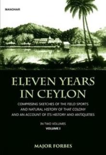 Eleven Years in Ceylon : Comprising Sketches of the Field Sports and Natural History of that Colony and an Account of its History and Antiquities