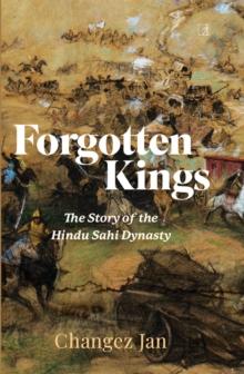 Forgotten Kings : The Story of the Hindu Sahi Dynasty