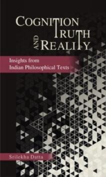 Cognition Truth and Reality : Insights from Indian Philosophical Texts