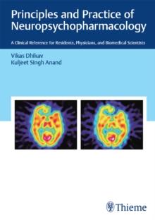 Principles and Practice of Neuropsychopharmacology : A Clinical Reference for Residents, Physicians, and Biomedical Scientists