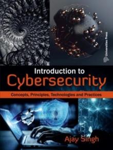 Introduction to Cybersecurity : Concepts, Principles, Technologies and Practices