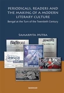 Periodicals, Readers and the Making of a Modern Literary Culture : Bengal at the Turn of the Twentieth Century