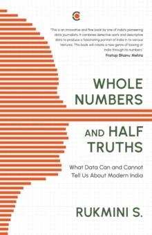 Whole Numbers and Half Truths : What Data Can and Cannot Tell us About Modern India