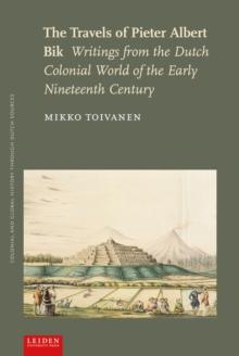 The Travels of Pieter Albert Bik : Writings from the Dutch Colonial World of the Early Nineteenth Century