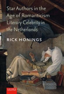 Star Authors in the Age of Romanticism : Literary Celebrity in the Netherlands