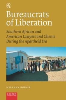 Bureaucrats of Liberation : Southern African and American Lawyers and Clients During the Apartheid Era