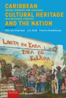 Caribbean Cultural Heritage and the Nation : Aruba, Bonaire and Curacao in a Regional Context